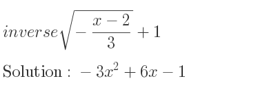 The inverse of sqrt(-(x-2)/3)+1 is -3x^2+6x-1